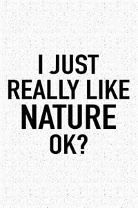 I Just Really Like Nature Ok?