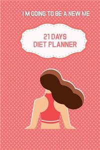 I'm Going to Be a New Me. 21 Days Diet Planner