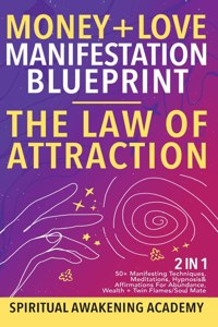 Money + Love Manifestation Blueprint- The Law Of Attraction (2 in 1): 50+ Manifesting Techniques, Meditations, Hypnosis& Affirmations For Abundance, Wealth+ Twin Flames/ Soul Mate