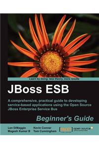 Jboss Esb Beginner's Guide: A Comprehensive, Practical Guide to Developing Service-based Applications Using the Open Source Jboss Enterprise Service Plus