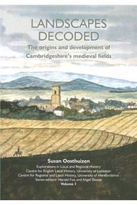 Landscapes Decoded: The Origins and Development of Cambridgeshire's Medieval Fields