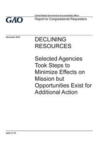 Declining resources, selected agencies took steps to minimize effects on mission but opportunities exist for additional action