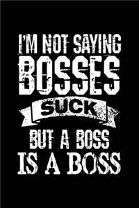 I'm Not Saying Bosses Suck But a Boss Is a Boss