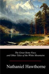 Great Stone Face, and Other Tales of the White Mountains