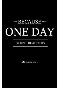 Because One Day You'll Read This