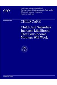 Child Care: Child Care Subsidies Increase Likelihood That Low-Income Mothers Will Work