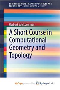 A Short Course in Computational Geometry and Topology