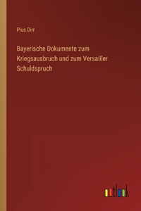 Bayerische Dokumente zum Kriegsausbruch und zum Versailler Schuldspruch