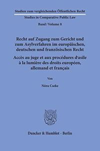 Recht Auf Zugang Zum Gericht Und Zum Asylverfahren Im Europaischen, Deutschen Und Franzosischen Recht / Acces Au Juge Et Aux Procedures d'Asile a la Lumiere Des Droits Europeen, Allemand Et Francais