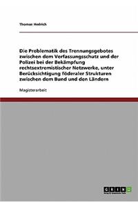 Problematik des Trennungsgebotes zwischen dem Verfassungsschutz und der Polizei bei der Bekämpfung rechtsextremistischer Netzwerke: Unter Berücksichtigung föderaler Strukturen zwischen dem Bund und den Ländern