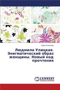 Lyudmila Ulitskaya. Enigmaticheskiy Obraz Zhenshchiny. Novyy Kod Prochteniya