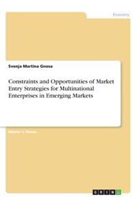 Constraints and Opportunities of Market Entry Strategies for Multinational Enterprises in Emerging Markets