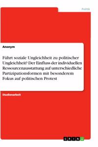 Führt soziale Ungleichheit zu politischer Ungleichheit? Der Einfluss der individuellen Ressourcenausstattung auf unterschiedliche Partizipationsformen mit besonderem Fokus auf politischen Protest