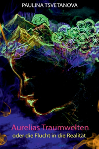Aurelias Traumwelten oder die Flucht in die Realität