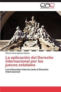 Aplicacion del Derecho Internacional Por Los Jueces Estatales