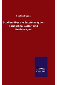 Studien über die Entstehung der nordischen Götter- und Heldensagen