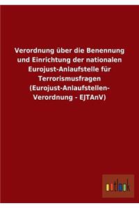 Verordnung über die Benennung und Einrichtung der nationalen Eurojust-Anlaufstelle für Terrorismusfragen (Eurojust-Anlaufstellen-Verordnung - EJTAnV)