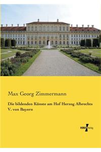 bildenden Künste am Hof Herzog Albrechts V. von Bayern