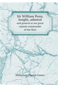 Sir William Penn, knight, admiral and general at sea great captain commander of the fleet