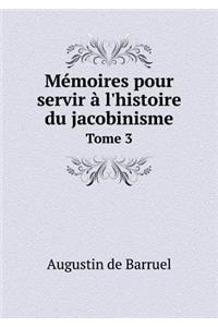 Mémoires Pour Servir À l'Histoire Du Jacobinisme Tome 3