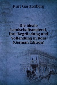 Die ideale Landschaftsmalerei, ihre Begrundung und Vollendung in Rom (German Edition)