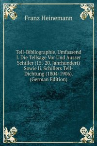 Tell-Bibliographie, Umfassend I. Die Tellsage Vor Und Ausser Schiller (15.-20. Jahrhundert) Sowie Ii. Schillers Tell-Dichtung (1804-1906). (German Edition)