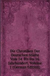 Die Chroniken Der Deutschen Stadte Vom 14. Bis Ins 16. Jahrhundert, Volume 1 (German Edition)