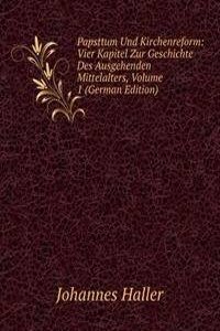 Papsttum Und Kirchenreform: Vier Kapitel Zur Geschichte Des Ausgehenden Mittelalters, Volume 1 (German Edition)