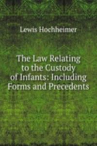 Law Relating to the Custody of Infants: Including Forms and Precedents