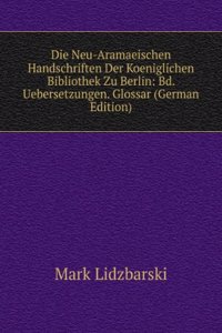 Die Neu-Aramaeischen Handschriften Der Koeniglichen Bibliothek Zu Berlin: Bd. Uebersetzungen. Glossar (German Edition)