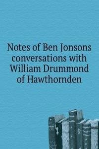 Notes of Ben Jonsons conversations with William Drummond of Hawthornden