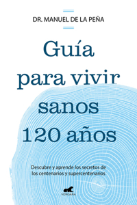 Guía para vivir sanos 120 años: Descubre y aprende los secretos de los  centenar ios y supercentenarios / Guide to Living Healthily for 120 Years