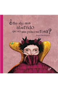 Hay Algo Mas Aburrido Que Ser una Princesa Rosa? = There Is Anything More Boring Then to Be a Pink Princess?