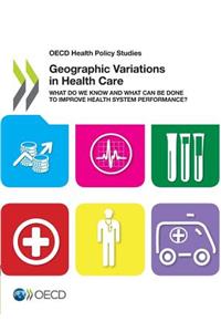 OECD Health Policy Studies Geographic Variations in Health Care