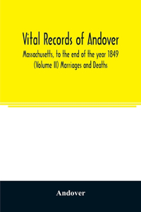 Vital records of Andover, Massachusetts, to the end of the year 1849 (Volume II) Marriages and Deaths