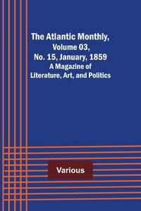 The Atlantic Monthly, Volume 03, No. 15, January, 1859; A Magazine of Literature, Art, and Politics