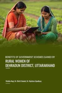 BENEFITS OF GOVERNMENT SCHEMES GAINED BY RURAL WOMEN OF DEHRADUN DISTRICT, UTTARAKHAND