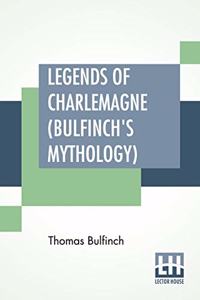 Legends Of Charlemagne (Bulfinch's Mythology)