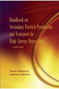 Handbook on Secondary Particle Production and Transport by High-Energy Heavy Ions