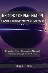 Whispers of Imagination - A Bundle of Futuristic and Fantastical Poetry