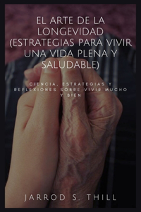 El arte de la longevidad (estrategias para vivir una vida plena y saludable)