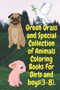 Green Grass and Special Collection of Animals Coloring Books For Girls and boys (3-8).