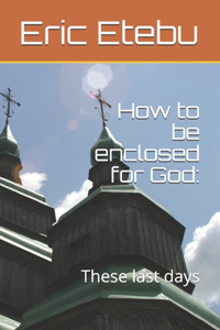 How to be enclosed for God