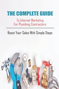 The Complete Guide To Internet Marketing For Plumbing Contractors_ Boost Your Sales With Simple Steps