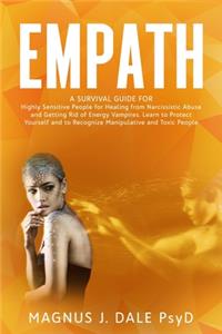 Empath: A Survival Guide for Highly Sensitive People for Healing from Narcissistic Abuse and Getting Rid of Energy Vampires. Learn to Protect Yourself and t