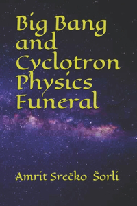 Big Bang and Cyclotron Physics Funeral