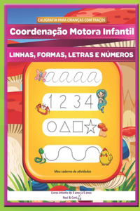 CALIGRAFIA PARA CRIANÇAS COM TRAÇOS. Coordenação Motora Infantil. LINHAS, FORMAS, LETRAS E NÚMEROS Meu caderno de atividades. Livros infantis de 3 anos a 5 anos.