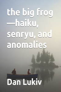 big frog-haiku, senryu, and anomalies