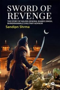 Sword of Revenge: The Story of Major-General Shabeg Singh, Bhindranwale's Military Advisor