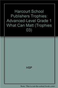 Harcourt School Publishers Trophies: Advanced-Level Grade 1 What Can Matt